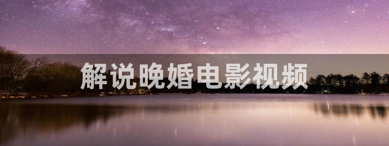 涩漫天堂在线看：解说晚婚电影视频
