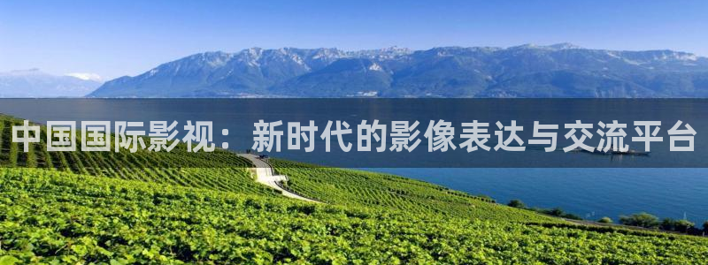 天堂影院电视剧全集播放：中国国际影视：新时代的影像表达与交流平台