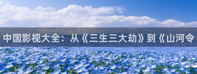 午夜影院男人的天堂：中国影视大全：从《三生三大劫》到《山河令